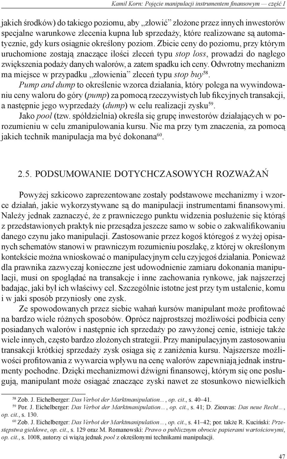 Zbicie ceny do poziomu, przy którym uruchomione zostają znaczące ilości zleceń typu stop loss, prowadzi do nagłego zwiększenia podaży danych walorów, a zatem spadku ich ceny.