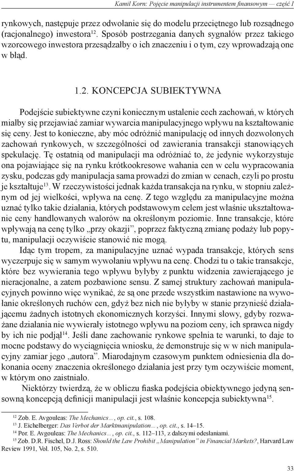 KONCEPCJA SUBIEKTYWNA Podejście subiektywne czyni koniecznym ustalenie cech zachowań, w których miałby się przejawiać zamiar wywarcia manipulacyjnego wpływu na kształtowanie się ceny.