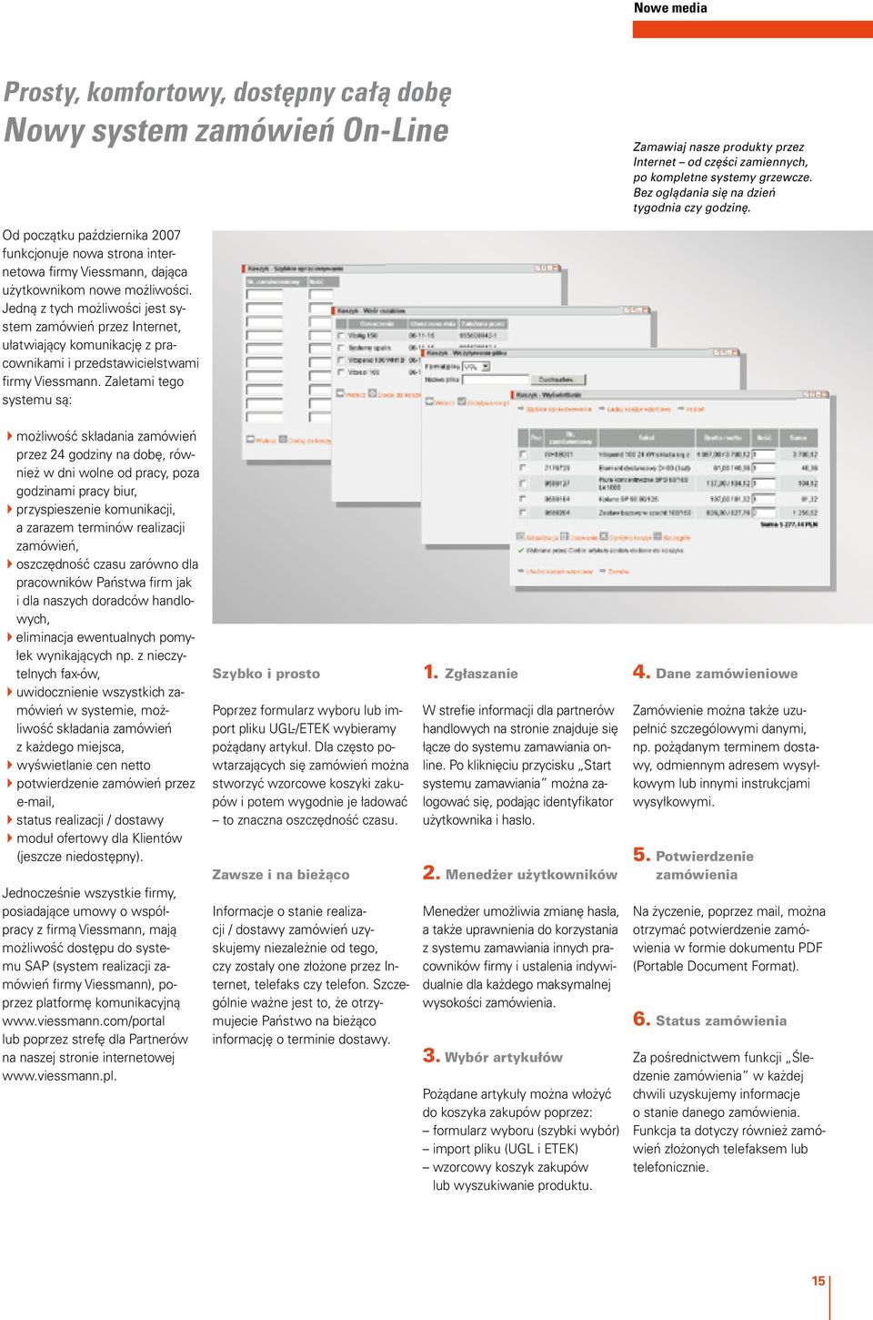 Jedną z tych możliwości jest system zamówień przez Internet, ułatwiający komunikację z pracownikami i przedstawicielstwami firmy Viessmann.