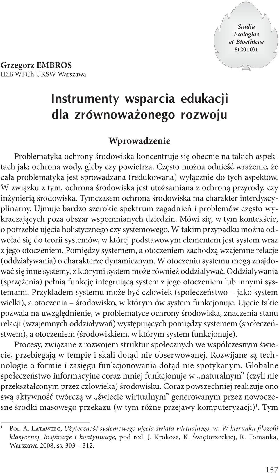 W związku z tym, ochrona środowiska jest utożsamiana z ochroną przyrody, czy inżynierią środowiska. Tymczasem ochrona środowiska ma charakter interdyscyplinarny.