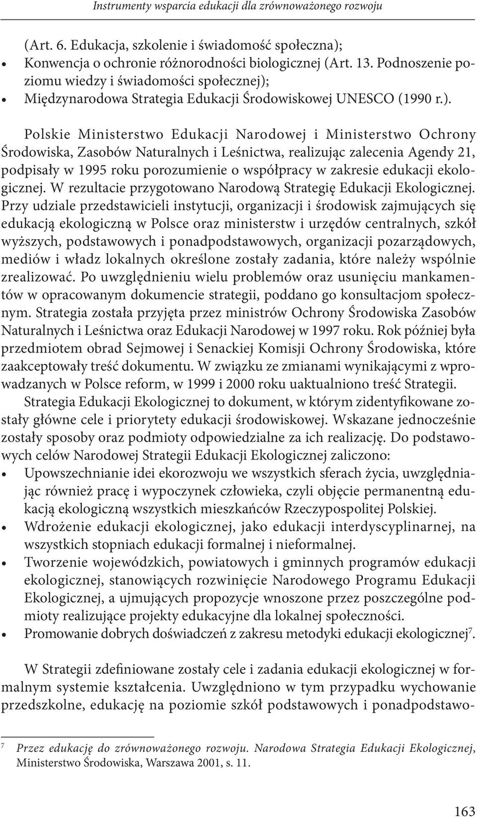 realizując zalecenia Agendy 21, podpisały w 1995 roku porozumienie o współpracy w zakresie edukacji ekologicznej. W rezultacie przygotowano Narodową Strategię Edukacji Ekologicznej.