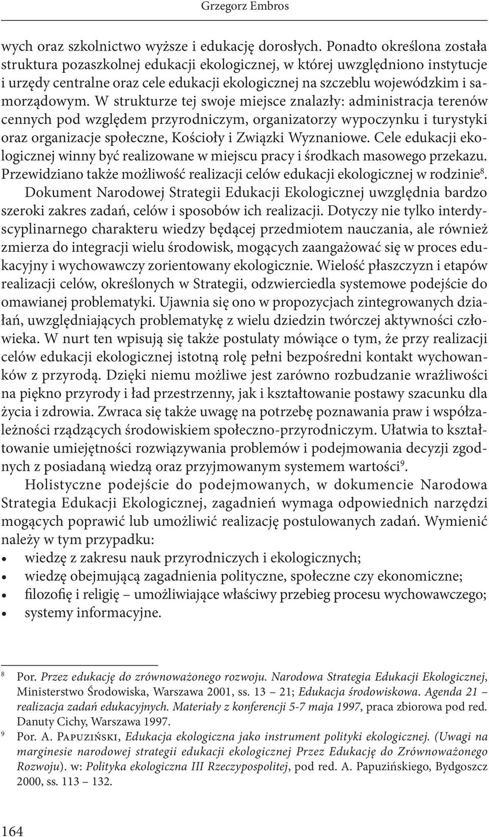 W strukturze tej swoje miejsce znalazły: administracja terenów cennych pod względem przyrodniczym, organizatorzy wypoczynku i turystyki oraz organizacje społeczne, Kościoły i Związki Wyznaniowe.