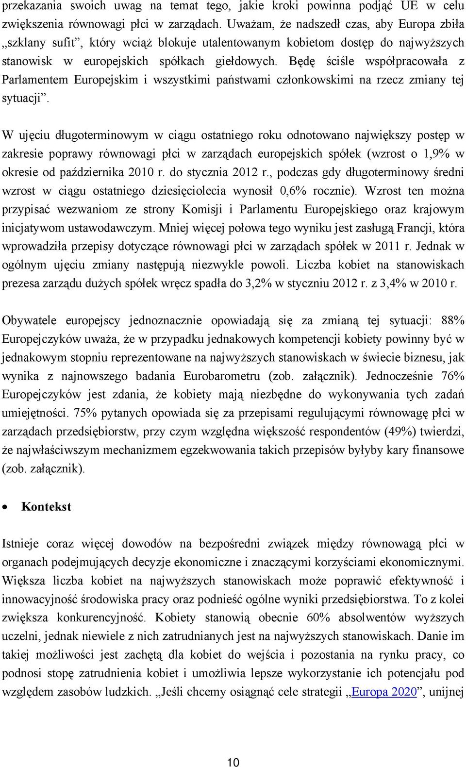 Będę ściśle współpracowała z Parlamentem Europejskim i wszystkimi państwami członkowskimi na rzecz zmiany tej sytuacji.