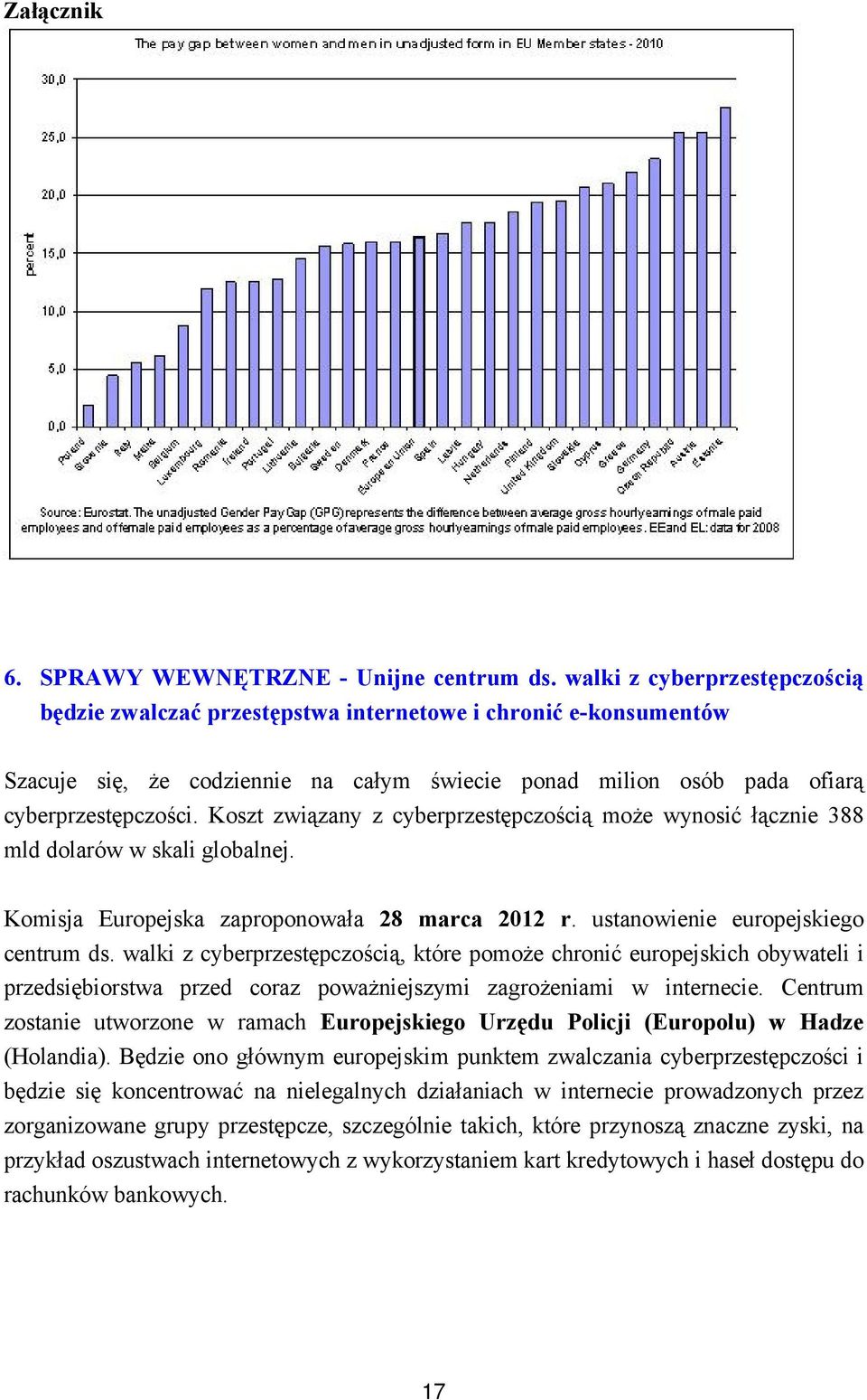 Koszt związany z cyberprzestępczością może wynosić łącznie 388 mld dolarów w skali globalnej. Komisja Europejska zaproponowała 28 marca 2012 r. ustanowienie europejskiego centrum ds.