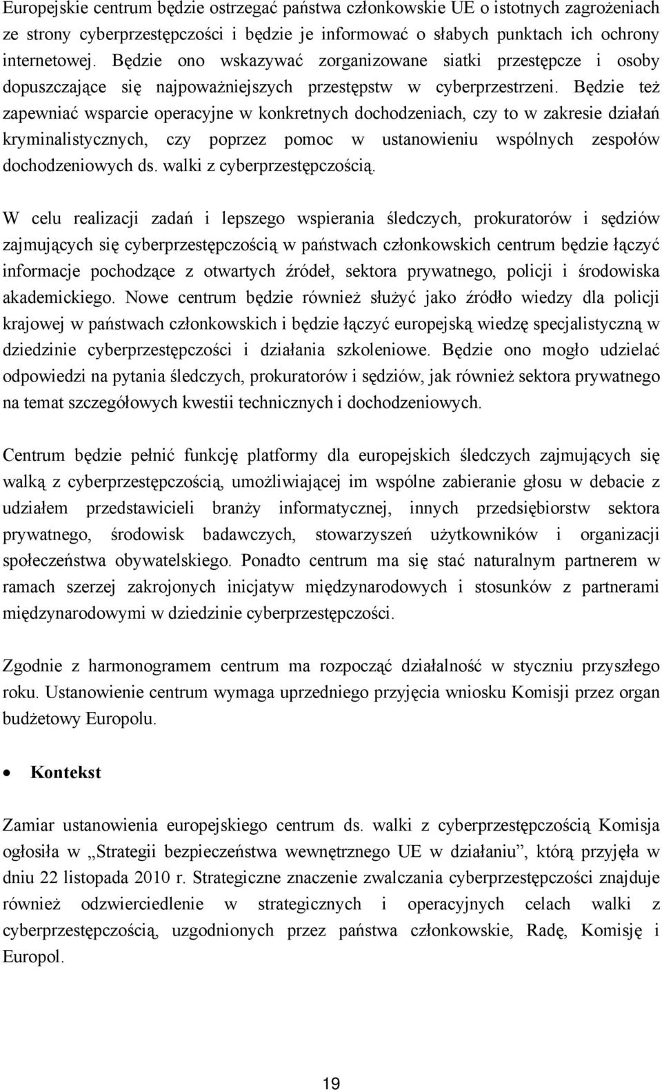 Będzie też zapewniać wsparcie operacyjne w konkretnych dochodzeniach, czy to w zakresie działań kryminalistycznych, czy poprzez pomoc w ustanowieniu wspólnych zespołów dochodzeniowych ds.