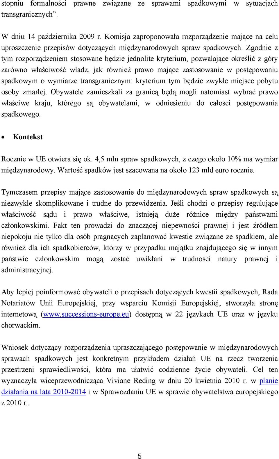 Zgodnie z tym rozporządzeniem stosowane będzie jednolite kryterium, pozwalające określić z góry zarówno właściwość władz, jak również prawo mające zastosowanie w postępowaniu spadkowym o wymiarze