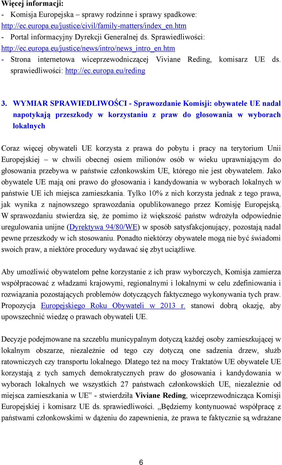 WYMIAR SPRAWIEDLIWOŚCI - Sprawozdanie Komisji: obywatele UE nadal napotykają przeszkody w korzystaniu z praw do głosowania w wyborach lokalnych Coraz więcej obywateli UE korzysta z prawa do pobytu i