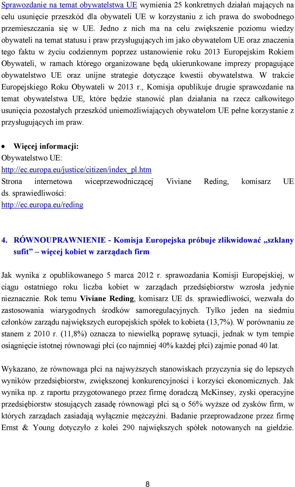 Europejskim Rokiem Obywateli, w ramach którego organizowane będą ukierunkowane imprezy propagujące obywatelstwo UE oraz unijne strategie dotyczące kwestii obywatelstwa.