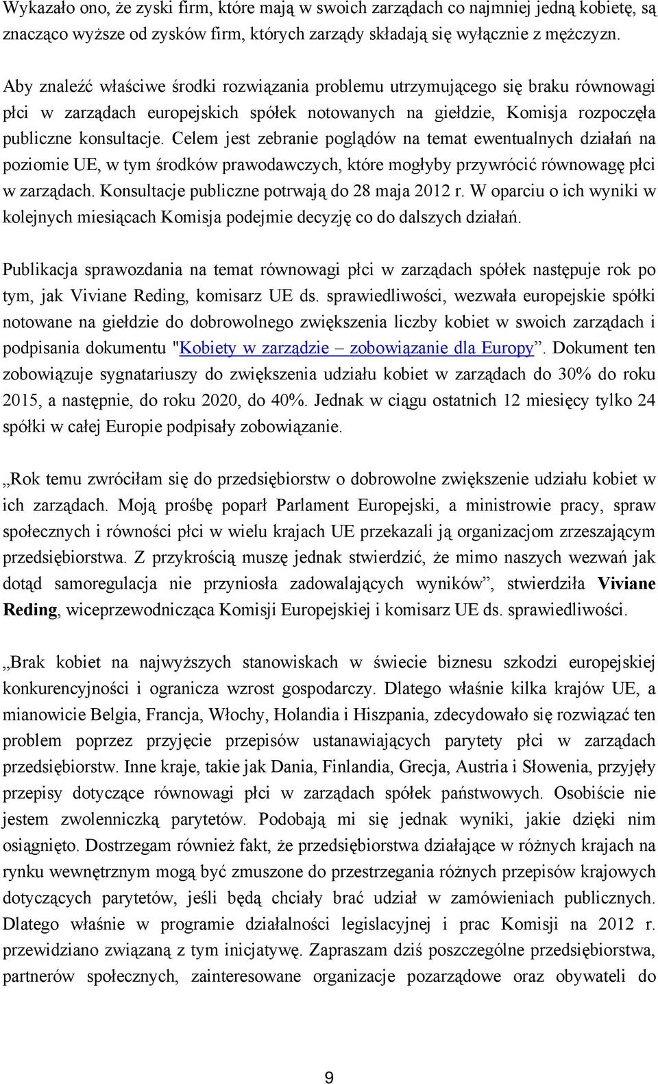 Celem jest zebranie poglądów na temat ewentualnych działań na poziomie UE, w tym środków prawodawczych, które mogłyby przywrócić równowagę płci w zarządach.