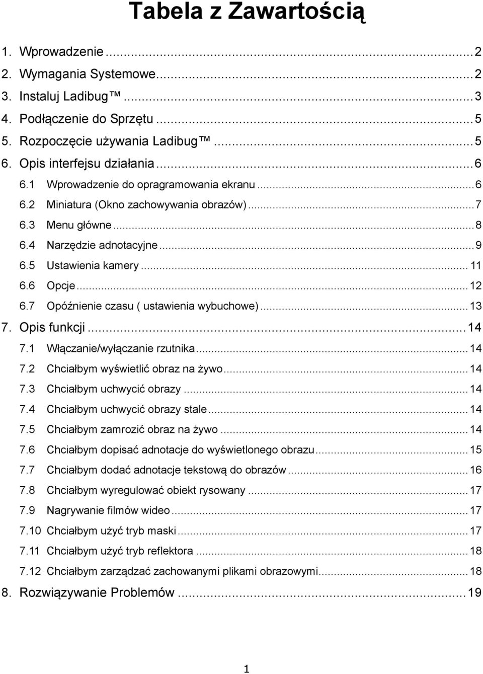 7 Opóźnienie czasu ( ustawienia wybuchowe)... 13 7. Opis funkcji... 14 7.1 Włączanie/wyłączanie rzutnika... 14 7.2 Chciałbym wyświetlić obraz na żywo... 14 7.3 Chciałbym uchwycić obrazy... 14 7.4 Chciałbym uchwycić obrazy stale.