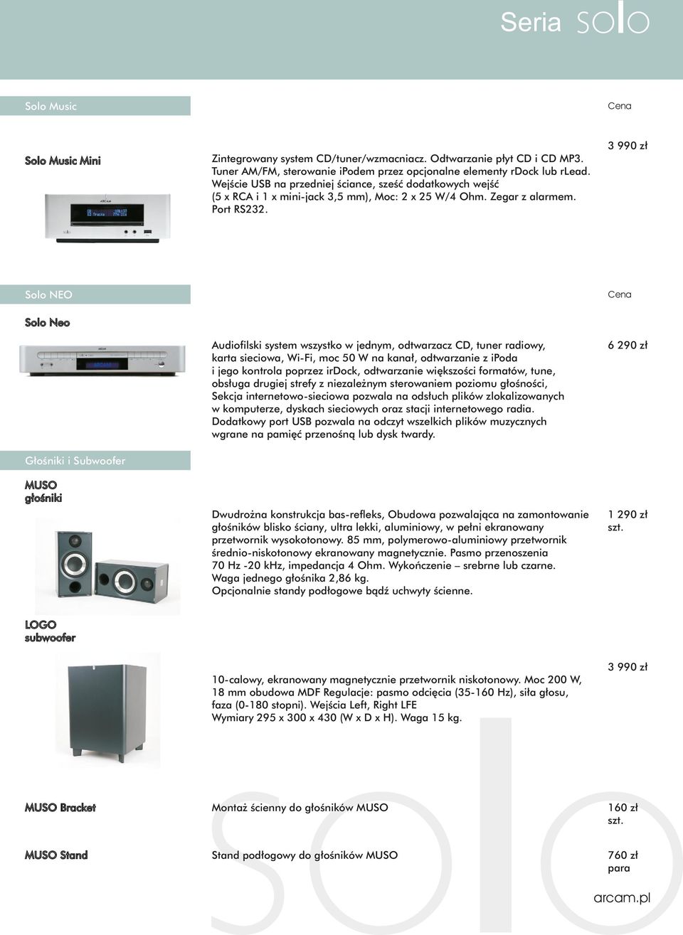 3 990 zł Solo NEO Solo Neo Audiofilski system wszystko w jednym, odtwarzacz CD, tuner radiowy, karta sieciowa, Wi-Fi, moc 50 W na kanał, odtwarzanie z ipoda i jego kontrola poprzez irdock,