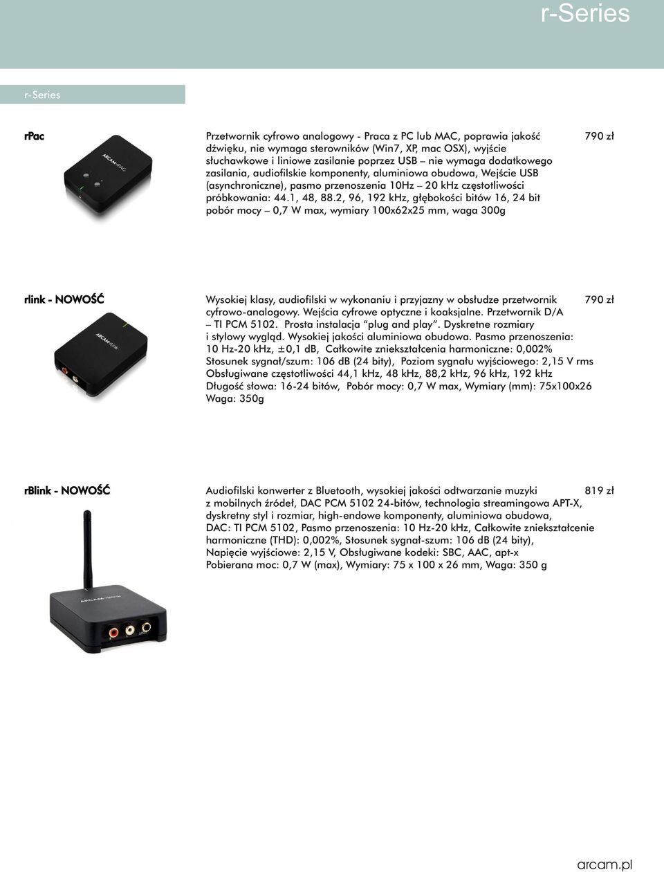 2, 96, 192 khz, głębokości bitów 16, 24 bit pobór mocy 0,7 W max, wymiary 100x62x25 mm, waga 300g 790 zł rlink - NOWOŚĆ Wysokiej klasy, audiofilski w wykonaniu i przyjazny w obsłudze przetwornik 790