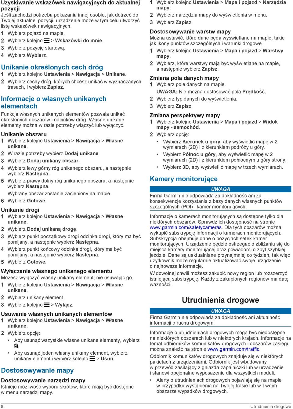 Unikanie określonych cech dróg 1 Wybierz kolejno Ustawienia > Nawigacja > Unikane. 2 Wybierz cechy dróg, których chcesz unikać w wyznaczanych trasach, i wybierz Zapisz.