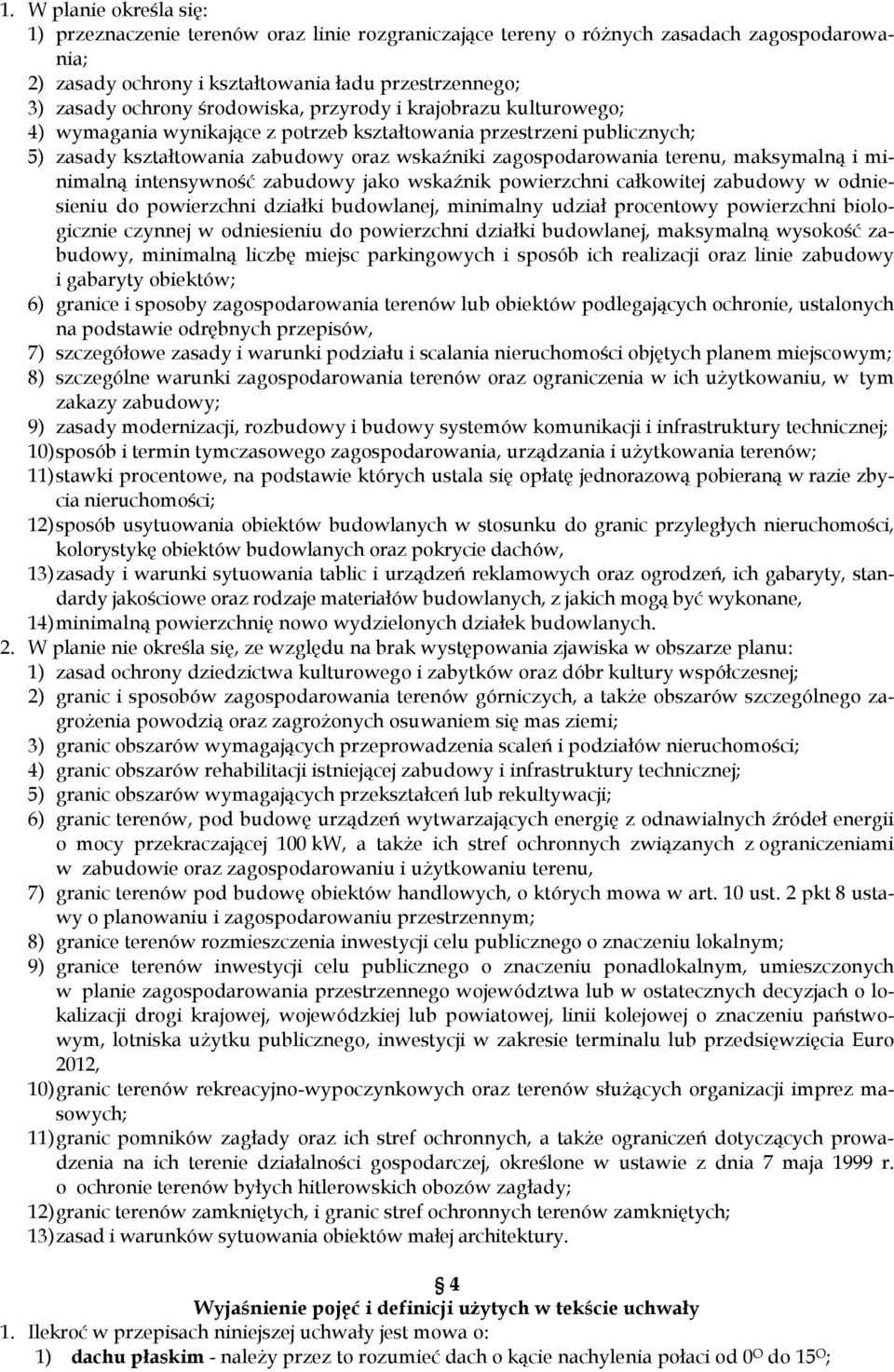 maksymalną i minimalną intensywność zabudowy jako wskaźnik powierzchni całkowitej zabudowy w odniesieniu do powierzchni działki budowlanej, minimalny udział procentowy powierzchni biologicznie