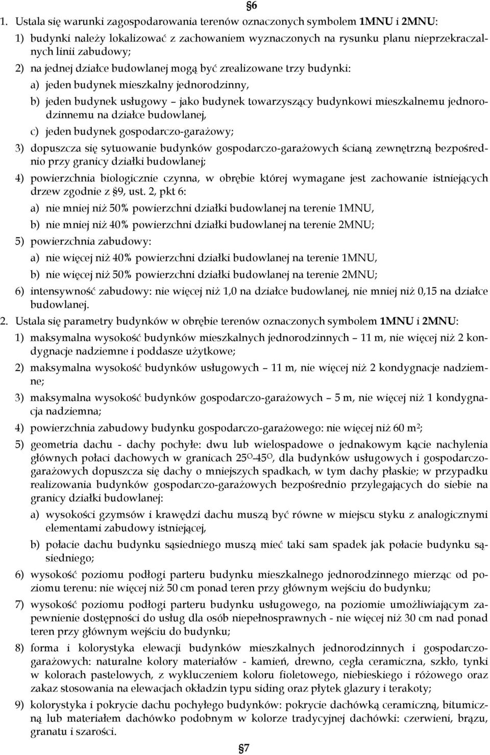 działce budowlanej, c) jeden budynek gospodarczo-garażowy; 3) dopuszcza się sytuowanie budynków gospodarczo-garażowych ścianą zewnętrzną bezpośrednio przy granicy działki budowlanej; 4) powierzchnia