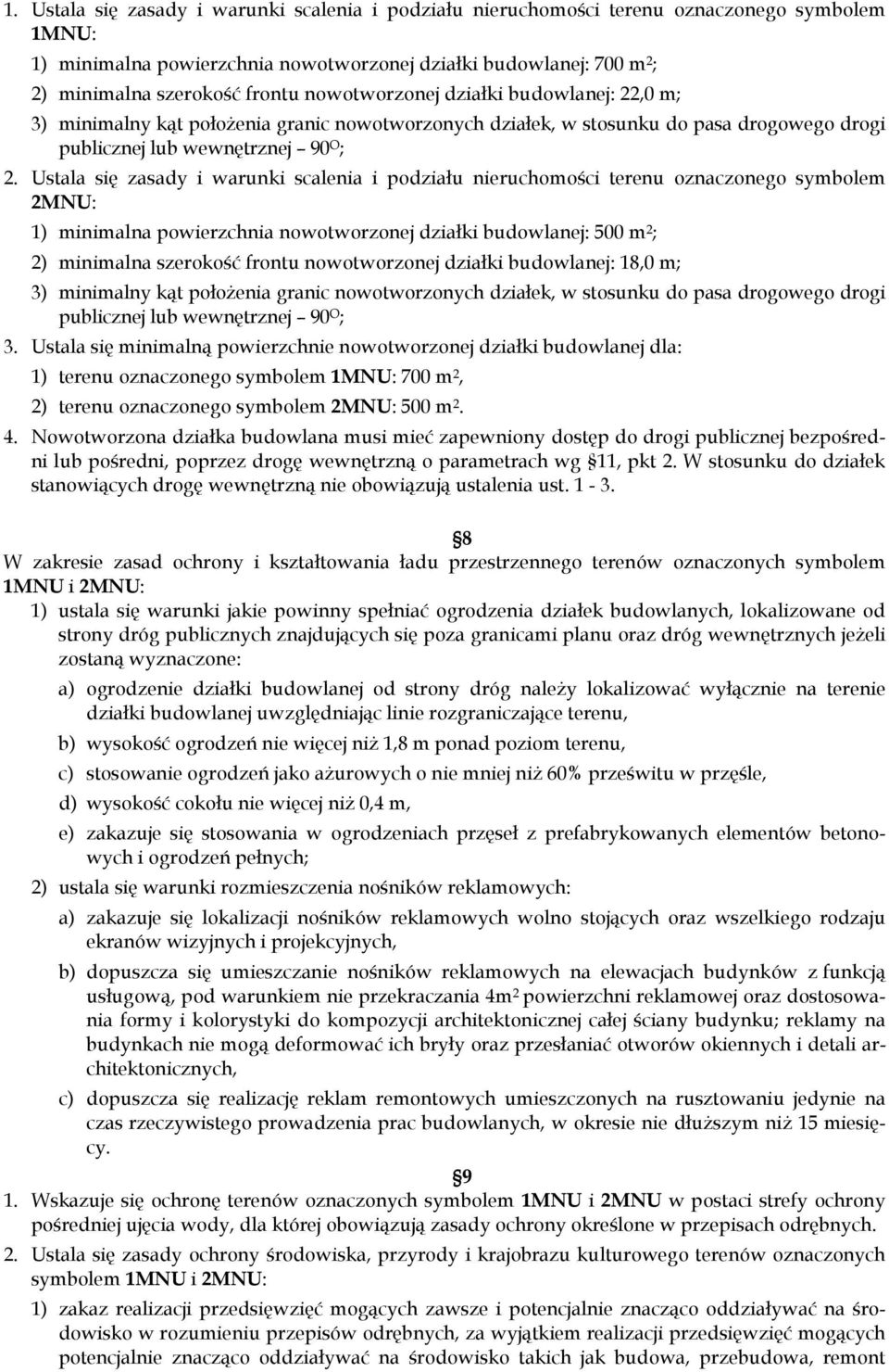 Ustala się zasady i warunki scalenia i podziału nieruchomości terenu oznaczonego symbolem 2MNU: 1) minimalna powierzchnia nowotworzonej działki budowlanej: 500 m 2 ; 2) minimalna szerokość frontu