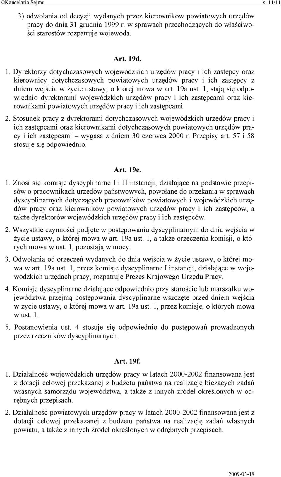 d. 1. Dyrektorzy dotychczasowych wojewódzkich urzędów pracy i ich zastępcy oraz kierownicy dotychczasowych powiatowych urzędów pracy i ich zastępcy z dniem wejścia w życie ustawy, o której mowa w art.