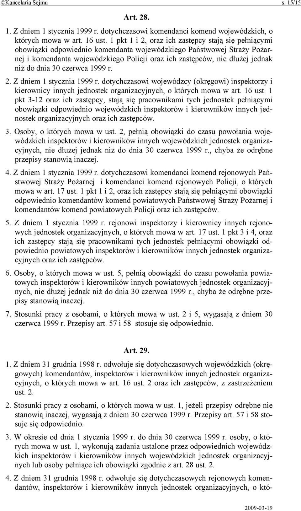 niż do dnia 30 czerwca 1999 r. 2. Z dniem 1 stycznia 1999 r. dotychczasowi wojewódzcy (okręgowi) inspektorzy i kierownicy innych jednostek organizacyjnych, o których mowa w art. 16 ust.