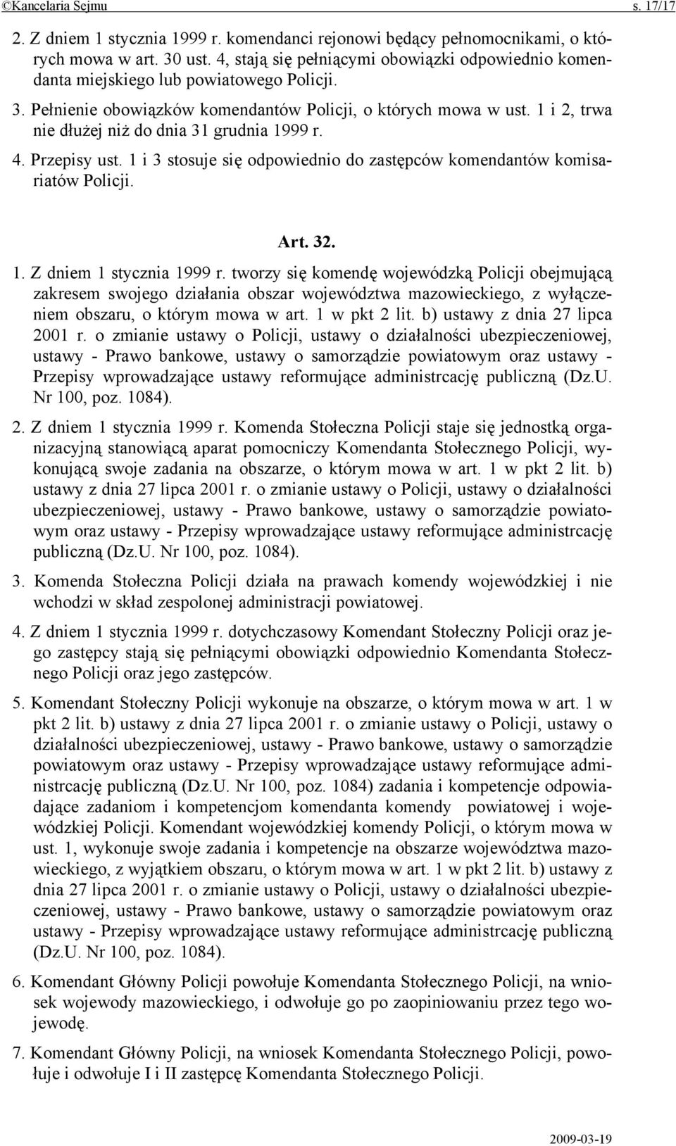 1 i 2, trwa nie dłużej niż do dnia 31 grudnia 1999 r. 4. Przepisy ust. 1 i 3 stosuje się odpowiednio do zastępców komendantów komisariatów Policji. Art. 32. 1. Z dniem 1 stycznia 1999 r.