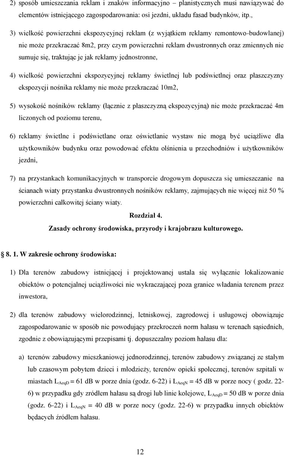 je jak reklamy jednostronne, 4) wielkość powierzchni ekspozycyjnej reklamy świetlnej lub podświetlnej oraz płaszczyzny ekspozycji nośnika reklamy nie może przekraczać 10m2, 5) wysokość nośników