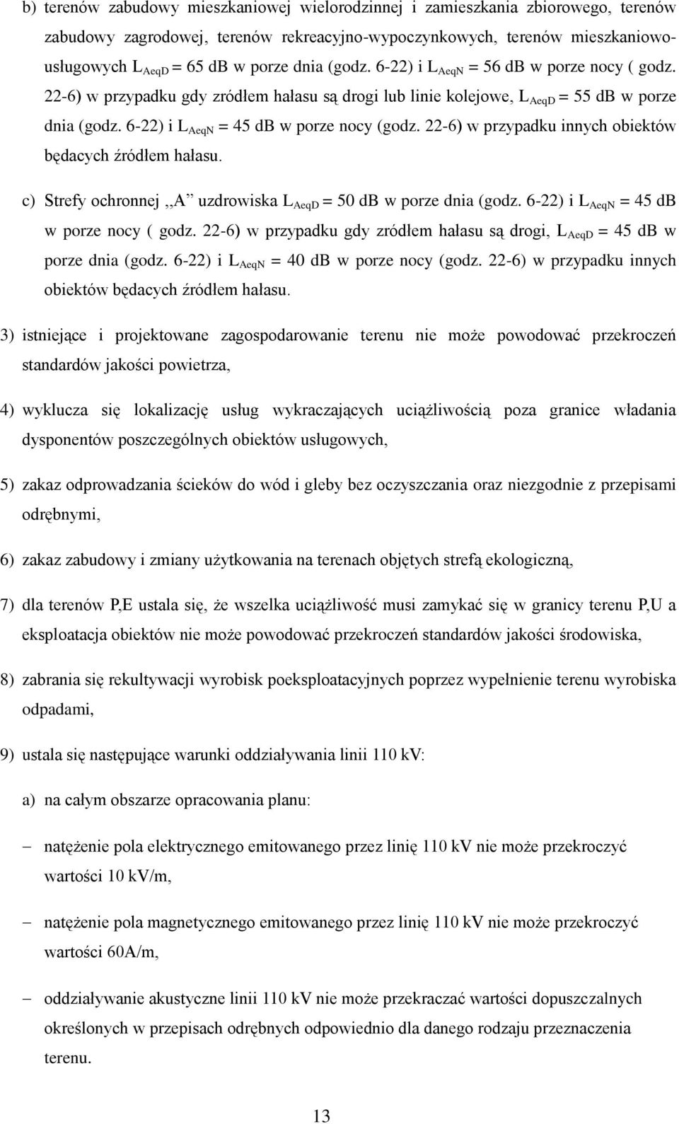 22-6) w przypadku innych obiektów będacych źródłem hałasu. c) Strefy ochronnej,,a uzdrowiska L AeqD = 50 db w porze dnia (godz. 6-22) i L AeqN = 45 db w porze nocy ( godz.