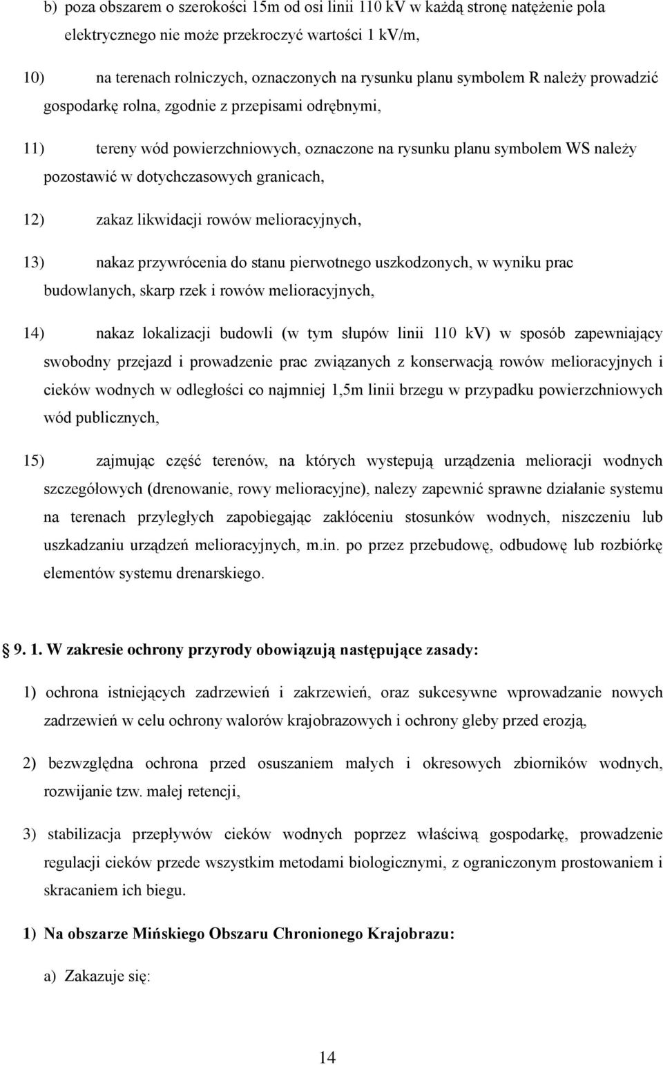 12) zakaz likwidacji rowów melioracyjnych, 13) nakaz przywrócenia do stanu pierwotnego uszkodzonych, w wyniku prac budowlanych, skarp rzek i rowów melioracyjnych, 14) nakaz lokalizacji budowli (w tym