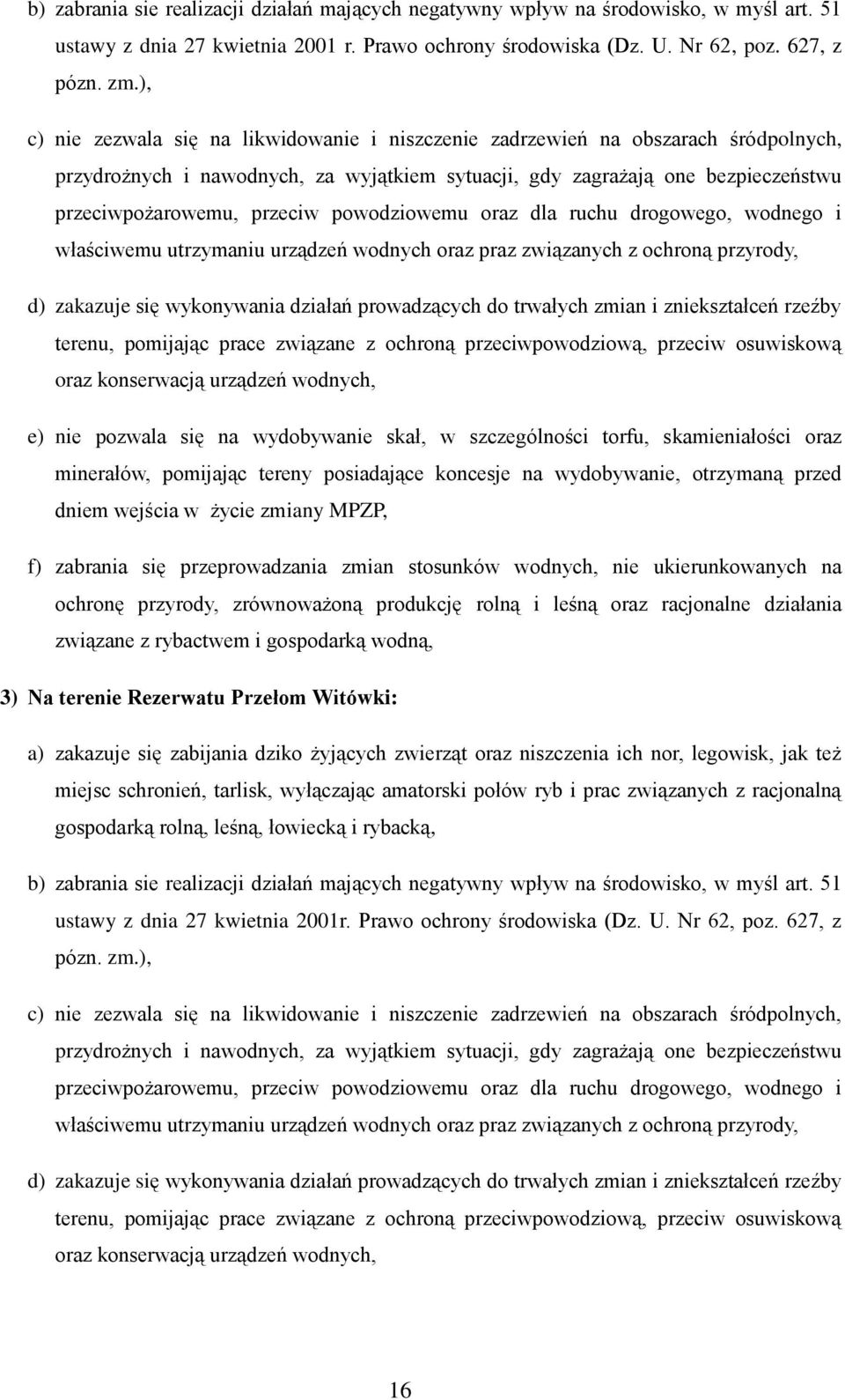 powodziowemu oraz dla ruchu drogowego, wodnego i właściwemu utrzymaniu urządzeń wodnych oraz praz związanych z ochroną przyrody, d) zakazuje się wykonywania działań prowadzących do trwałych zmian i