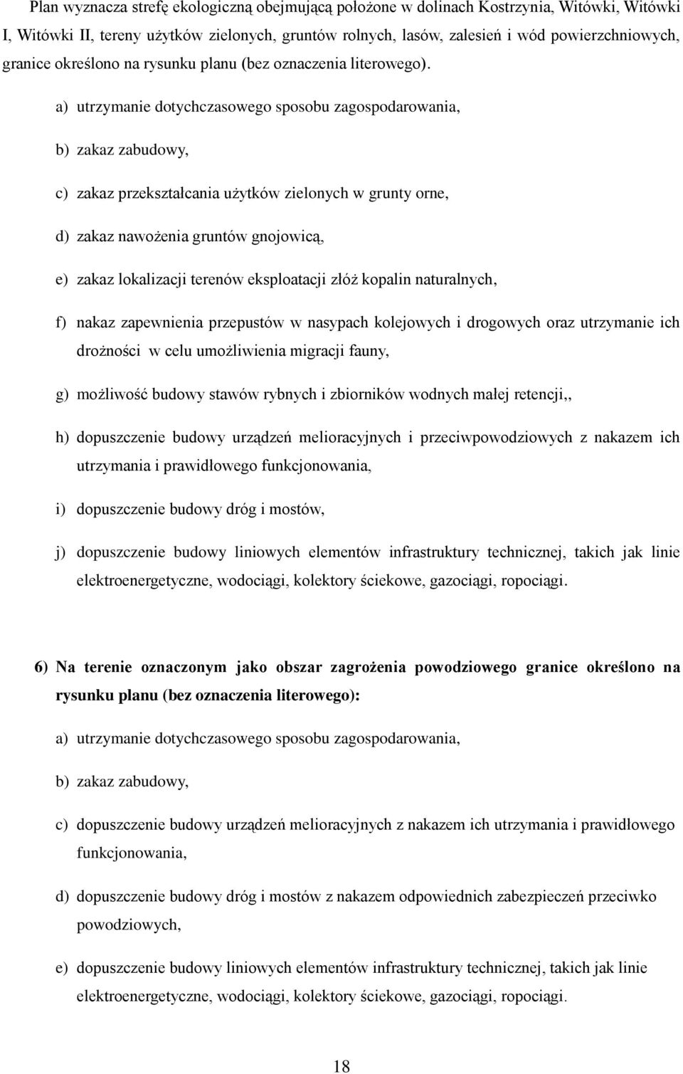 a) utrzymanie dotychczasowego sposobu zagospodarowania, b) zakaz zabudowy, c) zakaz przekształcania użytków zielonych w grunty orne, d) zakaz nawożenia gruntów gnojowicą, e) zakaz lokalizacji terenów