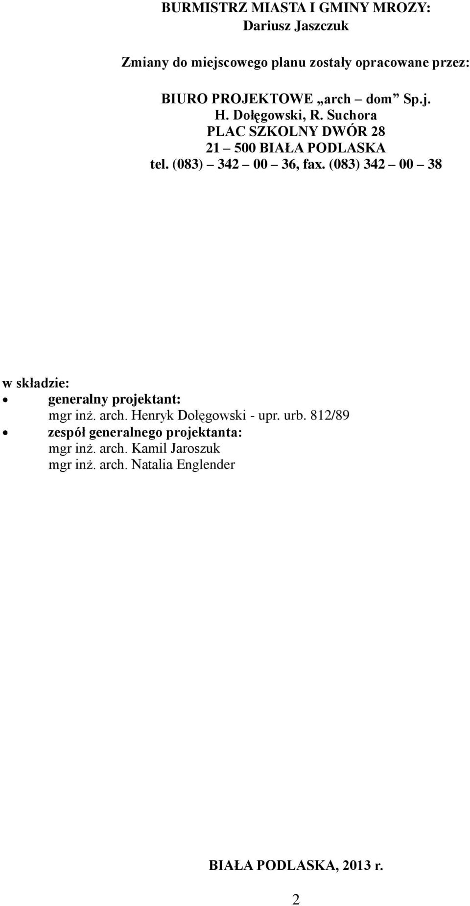 (083) 342 00 36, fax. (083) 342 00 38 w składzie: generalny projektant: mgr inż. arch. Henryk Dołęgowski - upr.