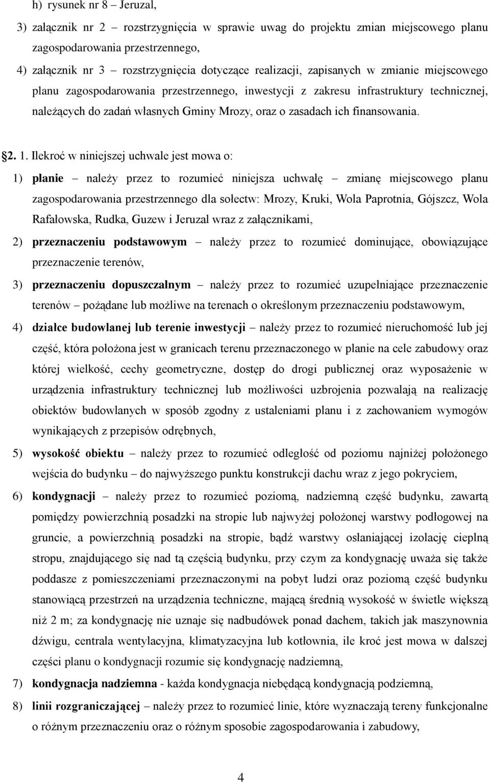 1. Ilekroć w niniejszej uchwale jest mowa o: 1) planie należy przez to rozumieć niniejsza uchwałę zmianę miejscowego planu zagospodarowania przestrzennego dla sołectw: Mrozy, Kruki, Wola Paprotnia,