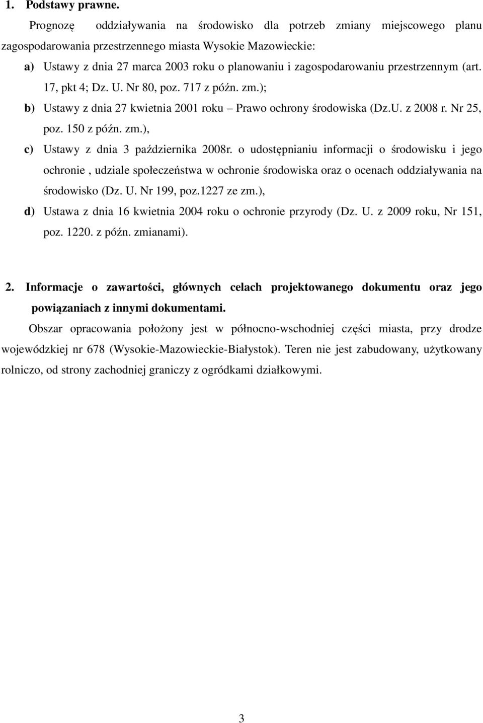 zagospodarowaniu przestrzennym (art. 17, pkt 4; Dz. U. Nr 80, poz. 717 z późn. zm.); b) Ustawy z dnia 27 kwietnia 2001 roku Prawo ochrony środowiska (Dz.U. z 2008 r. Nr 25, poz. 150 z późn. zm.), c) Ustawy z dnia 3 października 2008r.