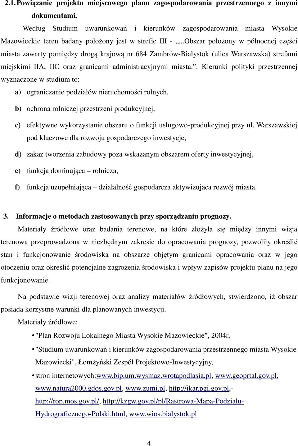 ..Obszar położony w północnej części miasta zawarty pomiędzy drogą krajową nr 684 Zambrów-Białystok (ulica Warszawska) strefami miejskimi IIA, IIC oraz granicami administracyjnymi miasta.