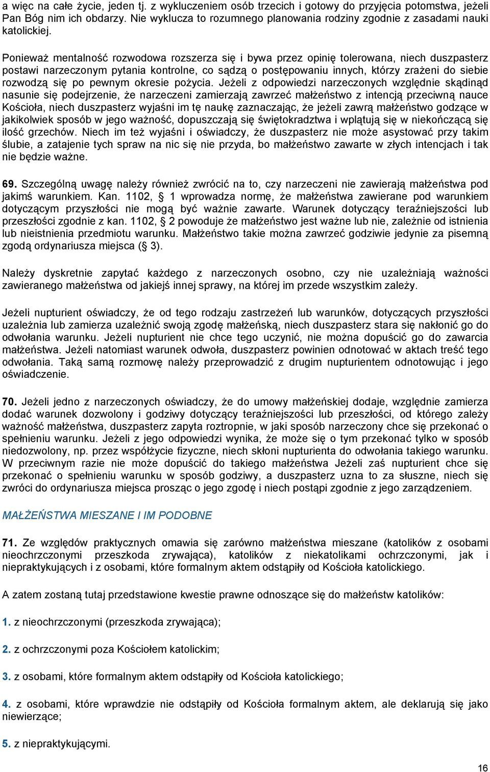 PoniewaŜ mentalność rozwodowa rozszerza się i bywa przez opinię tolerowana, niech duszpasterz postawi narzeczonym pytania kontrolne, co sądzą o postępowaniu innych, którzy zraŝeni do siebie rozwodzą