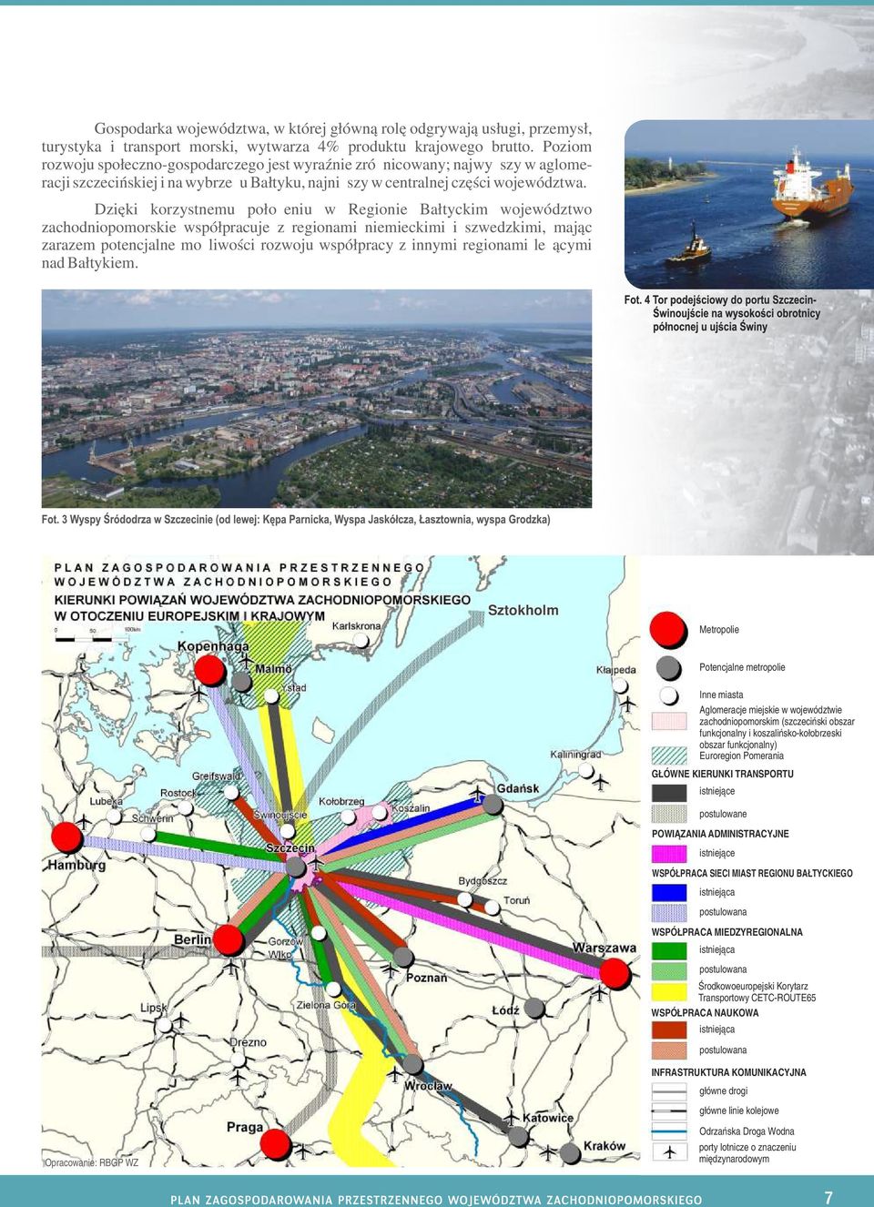 Dzięki korzystnemu położeniu w Regionie Bałtyckim województwo zachodniopomorskie współpracuje z regionami niemieckimi i szwedzkimi, mając zarazem potencjalne możliwości rozwoju współpracy z innymi