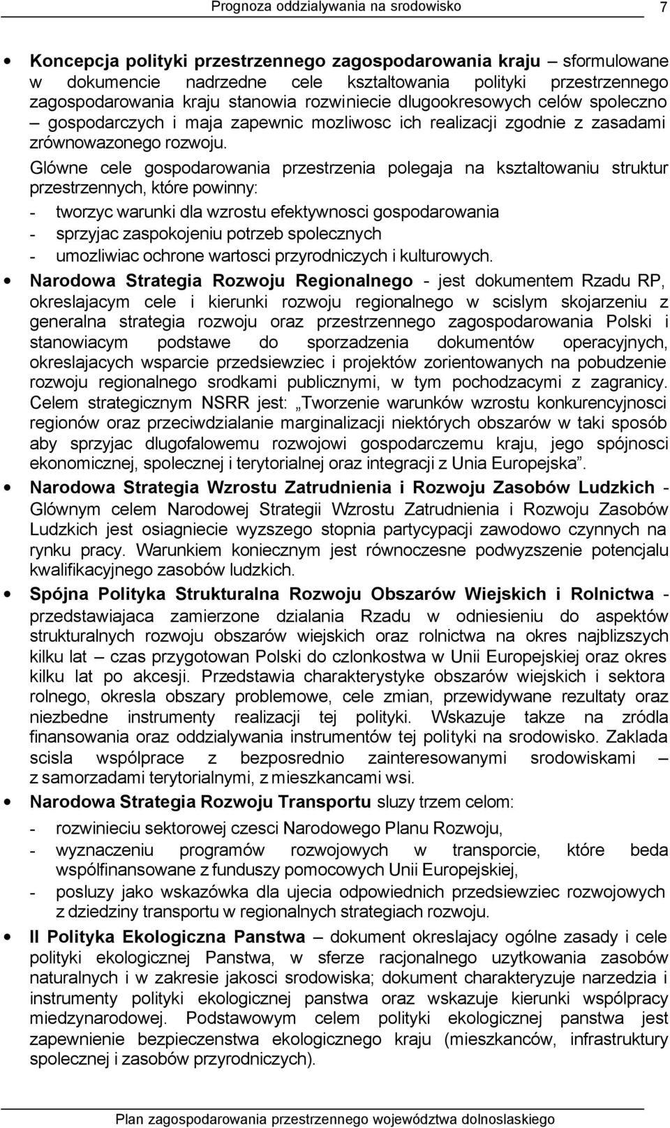 Glówne cele gospodarowania przestrzenia polegaja na ksztaltowaniu struktur przestrzennych, które powinny: - tworzyc warunki dla wzrostu efektywnosci gospodarowania - sprzyjac zaspokojeniu potrzeb