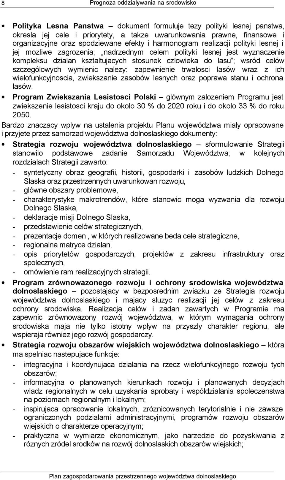 lasu ; wsród celów szczególowych wymienic nalezy: zapewnienie trwalosci lasów wraz z ich wielofunkcyjnoscia, zwiekszanie zasobów lesnych oraz poprawa stanu i ochrona lasów.