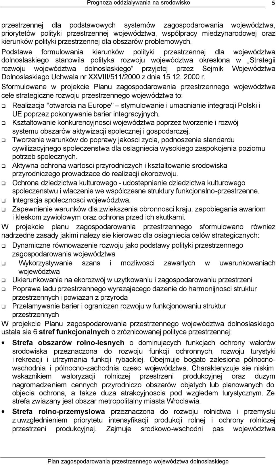 Podstawe formulowania kierunków polityki przestrzennej dla województwa dolnoslaskiego stanowila polityka rozwoju województwa okreslona w Strategii rozwoju województwa dolnoslaskiego przyjetej przez