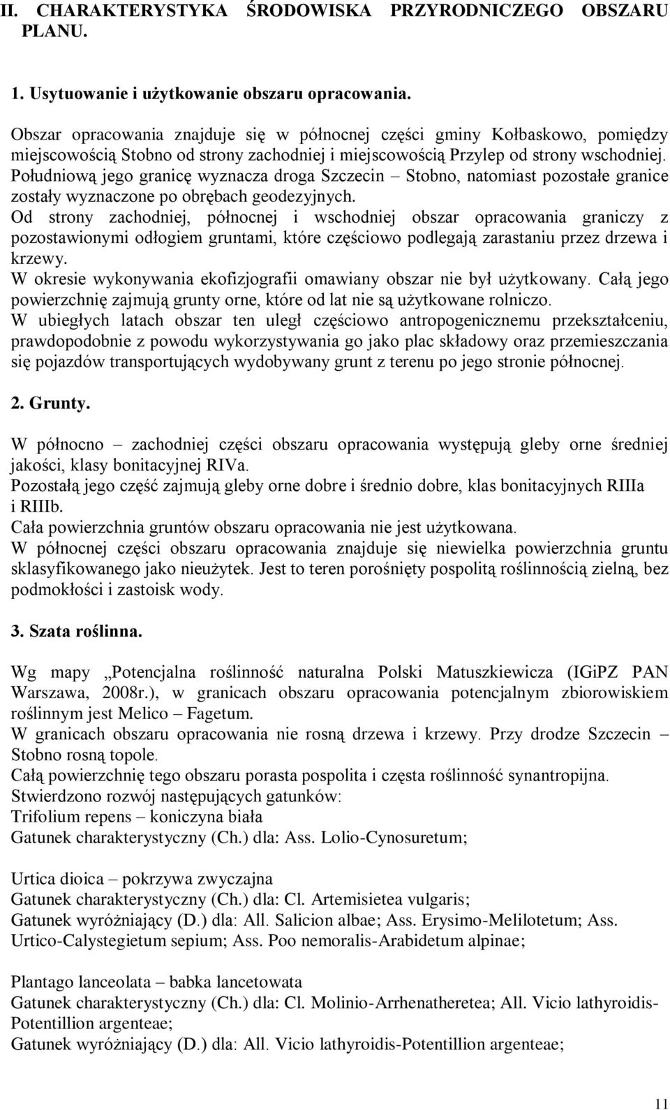 Południową jego granicę wyznacza droga Szczecin Stobno, natomiast pozostałe granice zostały wyznaczone po obrębach geodezyjnych.