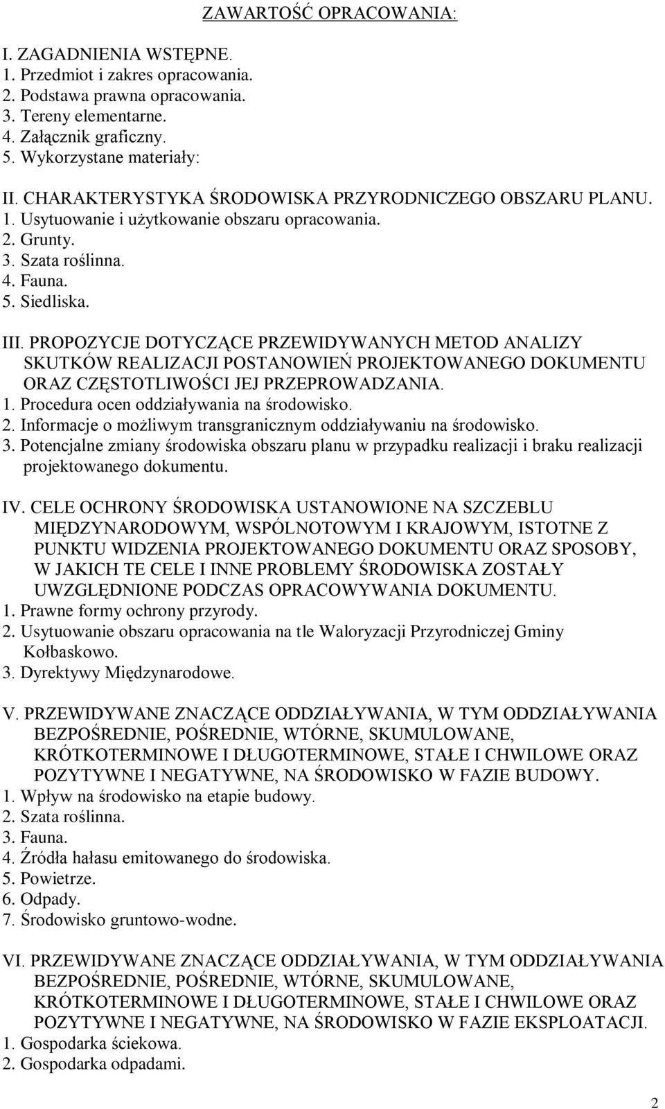 PROPOZYCJE DOTYCZĄCE PRZEWIDYWANYCH METOD ANALIZY SKUTKÓW REALIZACJI POSTANOWIEŃ PROJEKTOWANEGO DOKUMENTU ORAZ CZĘSTOTLIWOŚCI JEJ PRZEPROWADZANIA. 1. Procedura ocen oddziaływania na środowisko. 2.