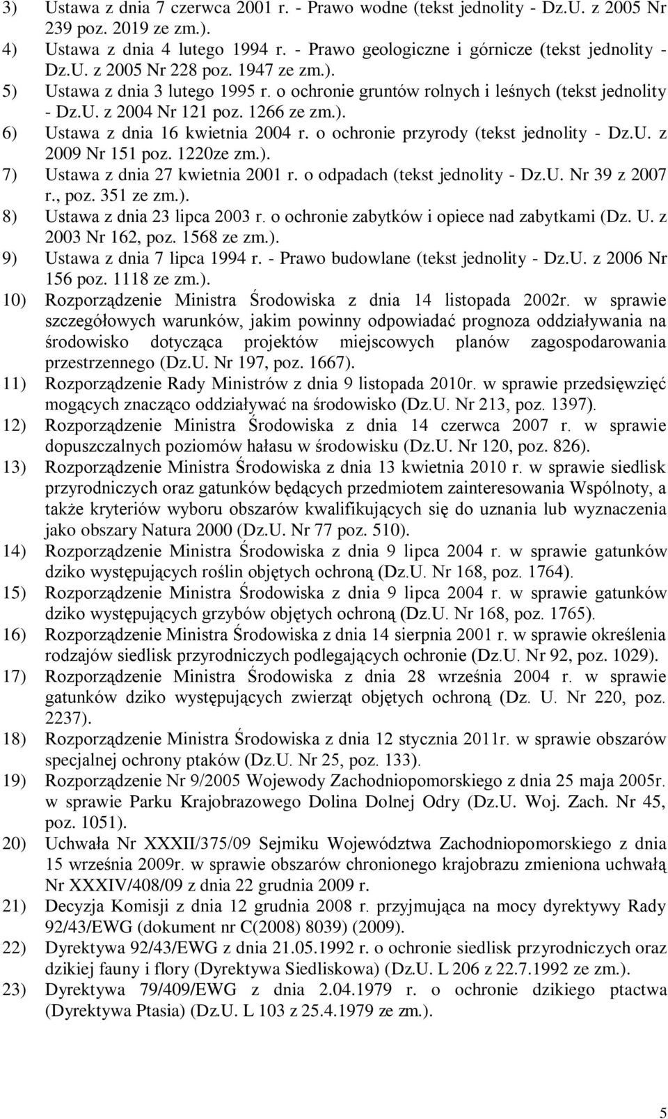 o ochronie przyrody (tekst jednolity - Dz.U. z 2009 Nr 151 poz. 1220ze zm.). 7) Ustawa z dnia 27 kwietnia 2001 r. o odpadach (tekst jednolity - Dz.U. Nr 39 z 2007 r., poz. 351 ze zm.). 8) Ustawa z dnia 23 lipca 2003 r.