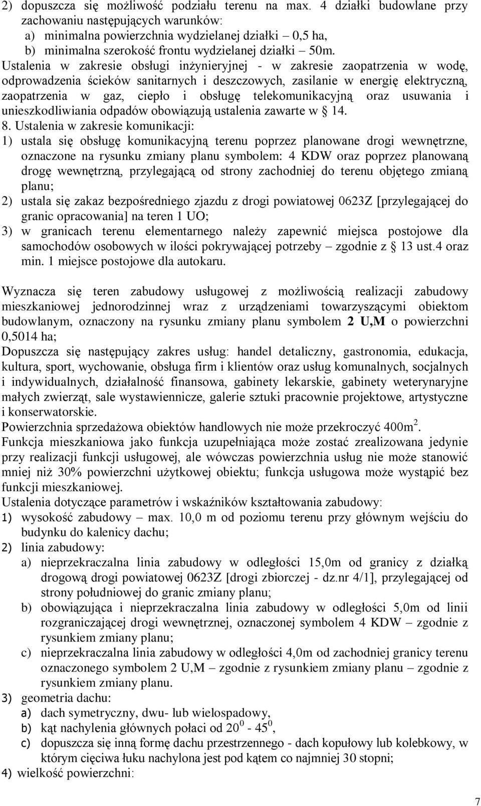 Ustalenia w zakresie obsługi inżynieryjnej - w zakresie zaopatrzenia w wodę, odprowadzenia ścieków sanitarnych i deszczowych, zasilanie w energię elektryczną, zaopatrzenia w gaz, ciepło i obsługę