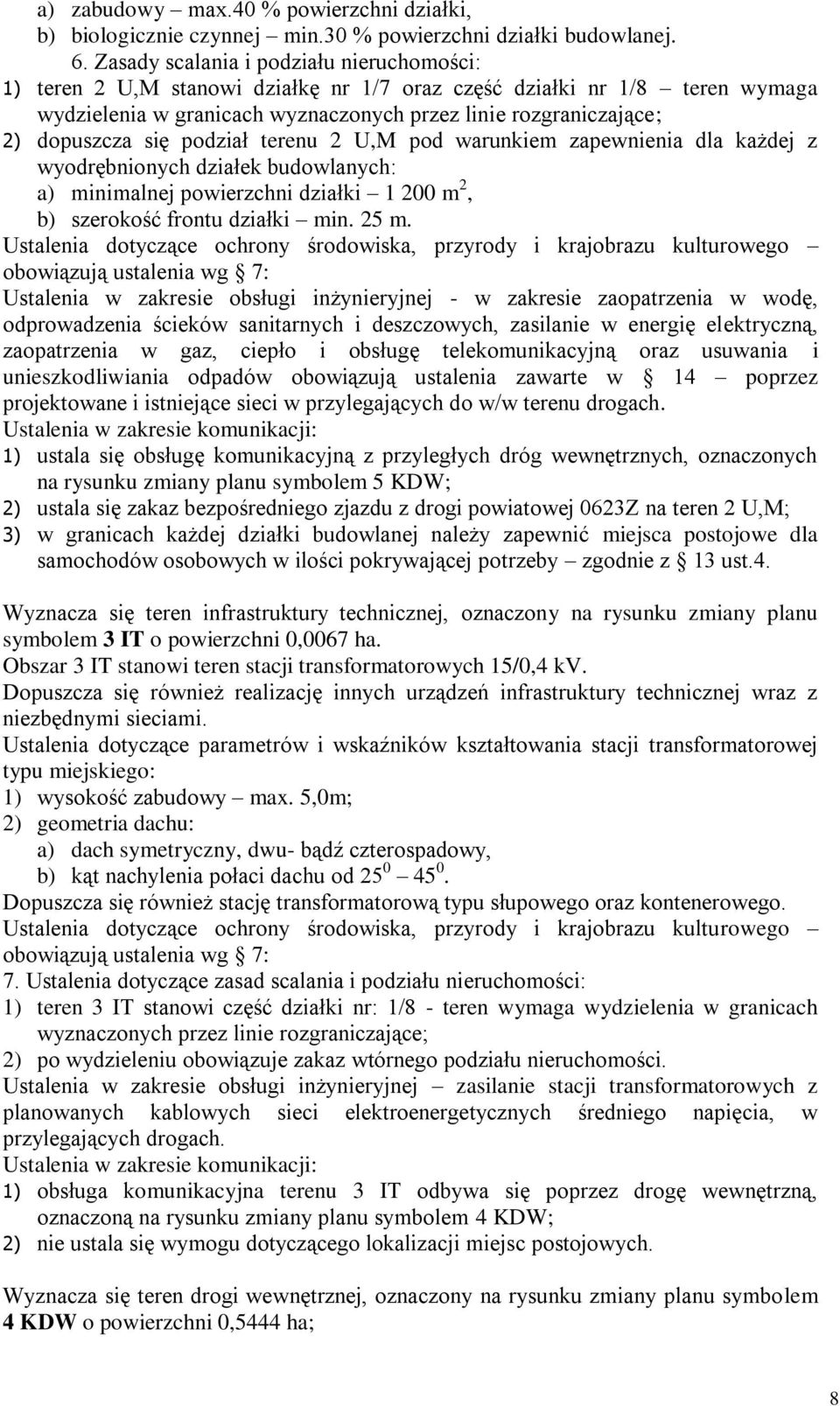 się podział terenu 2 U,M pod warunkiem zapewnienia dla każdej z wyodrębnionych działek budowlanych: a) minimalnej powierzchni działki 1 200 m 2, b) szerokość frontu działki min. 25 m.