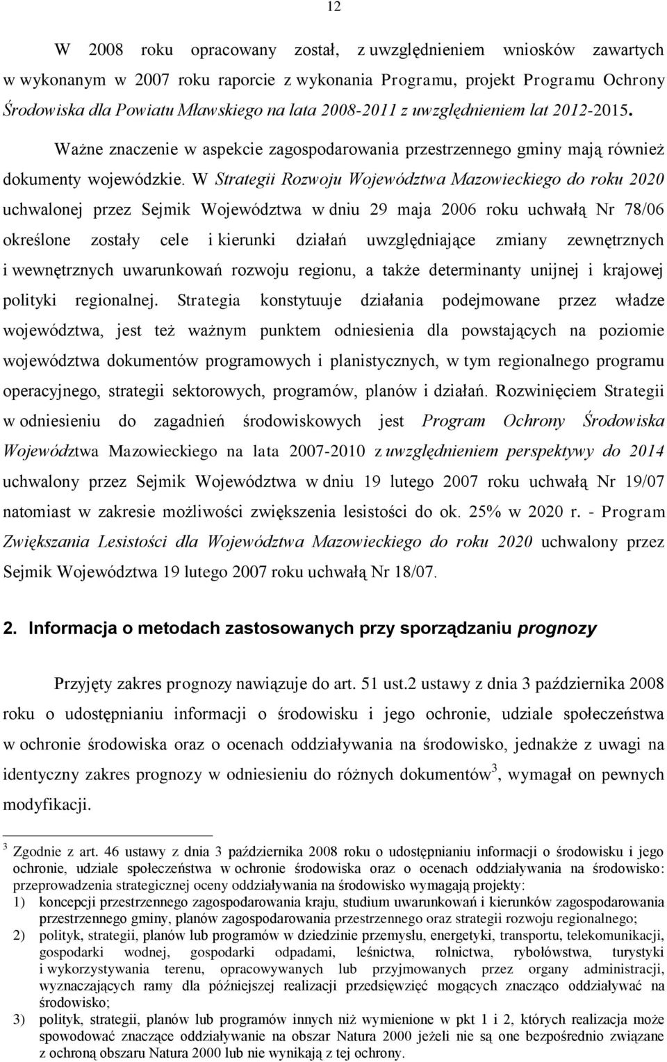 W Strategii Rozwoju Województwa Mazowieckiego do roku 2020 uchwalonej przez Sejmik Województwa w dniu 29 maja 2006 roku uchwałą Nr 78/06 określone zostały cele i kierunki działań uwzględniające