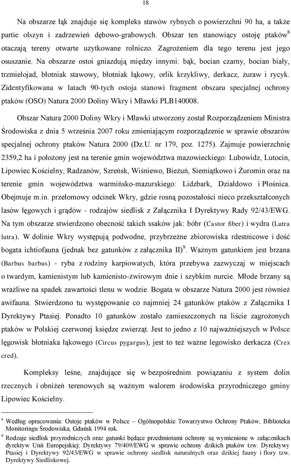 Na obszarze ostoi gniazdują między innymi: bąk, bocian czarny, bocian biały, trzmielojad, błotniak stawowy, błotniak łąkowy, orlik krzykliwy, derkacz, żuraw i rycyk.