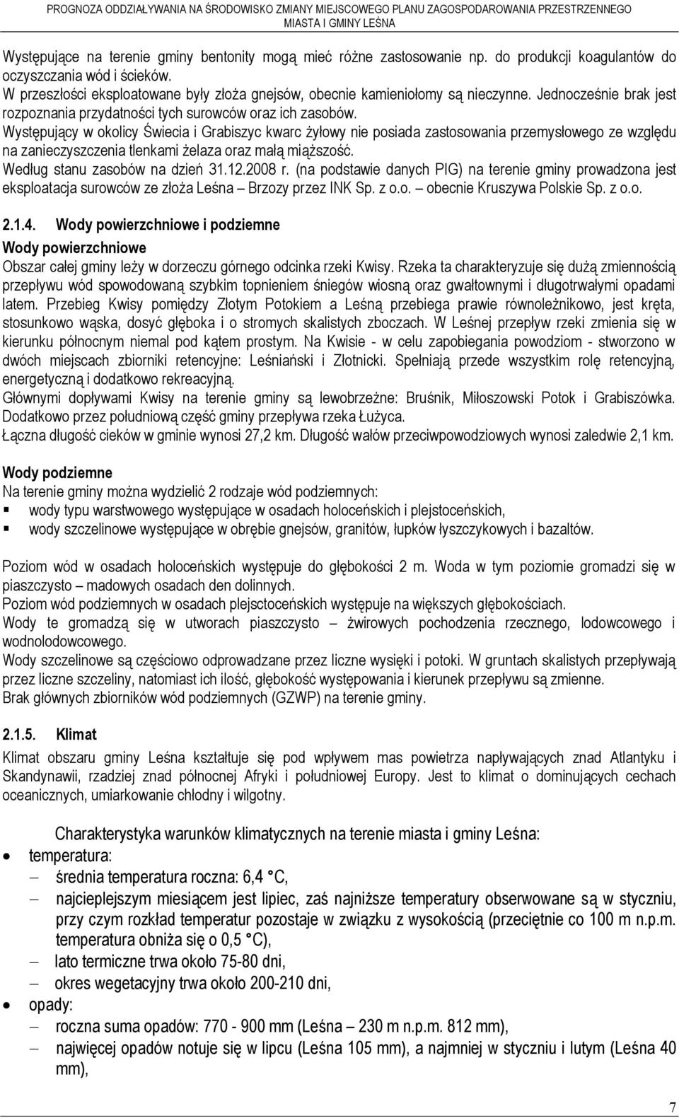 Występujący w okolicy Świecia i Grabiszyc kwarc żyłowy nie posiada zastosowania przemysłowego ze względu na zanieczyszczenia tlenkami żelaza oraz małą miąższość. Według stanu zasobów na dzień 31.12.