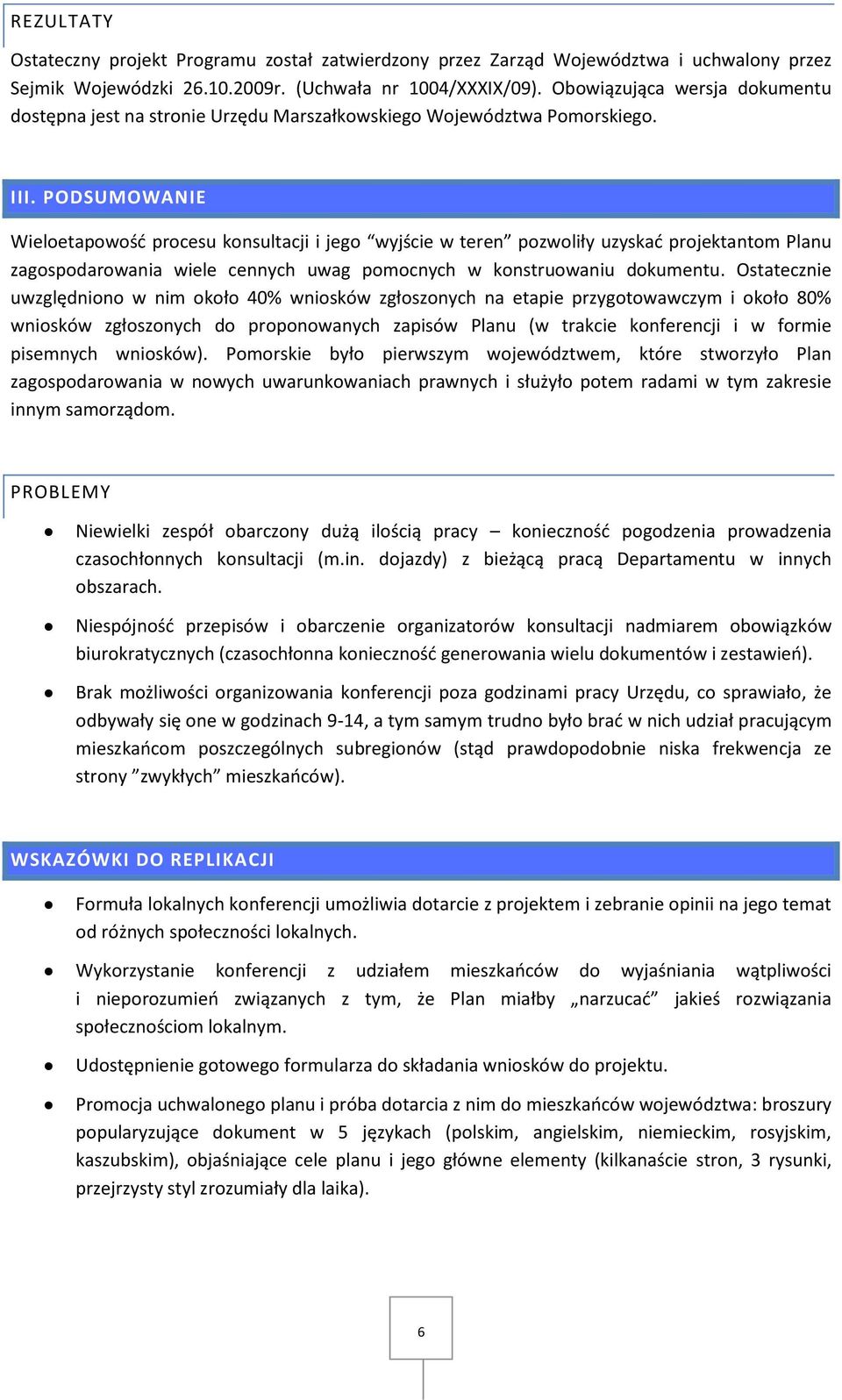 PODSUMOWANIE Wieloetapowośd procesu konsultacji i jego wyjście w teren pozwoliły uzyskad projektantom Planu zagospodarowania wiele cennych uwag pomocnych w konstruowaniu dokumentu.