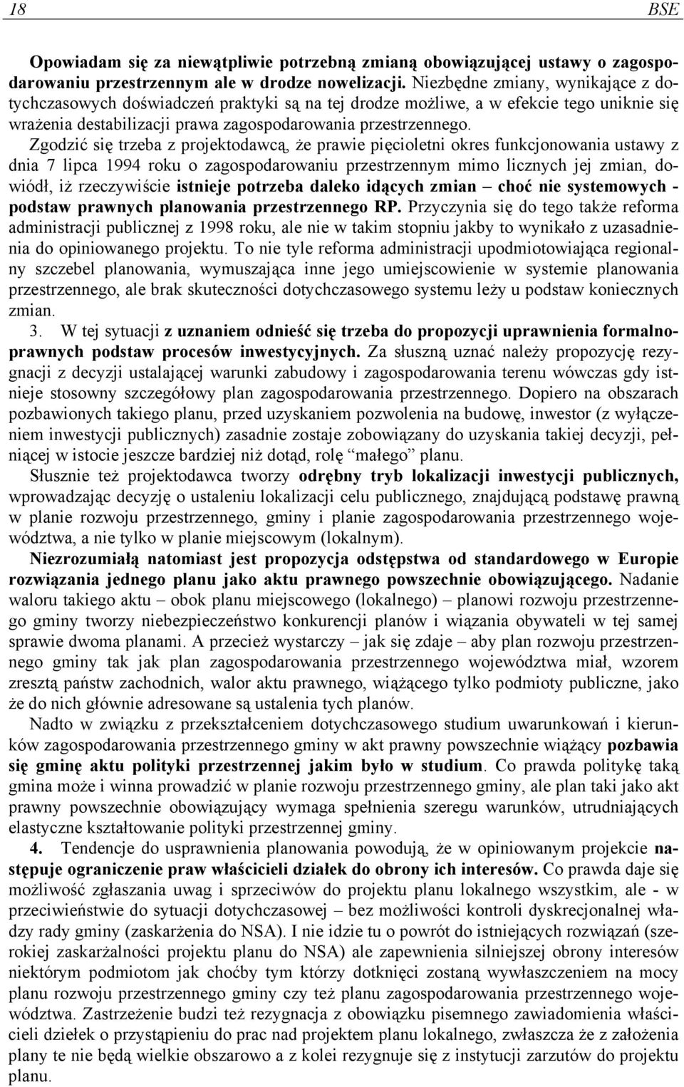 Zgodzić się trzeba z projektodawcą, że prawie pięcioletni okres funkcjonowania ustawy z dnia 7 lipca 1994 roku o zagospodarowaniu przestrzennym mimo licznych jej zmian, dowiódł, iż rzeczywiście