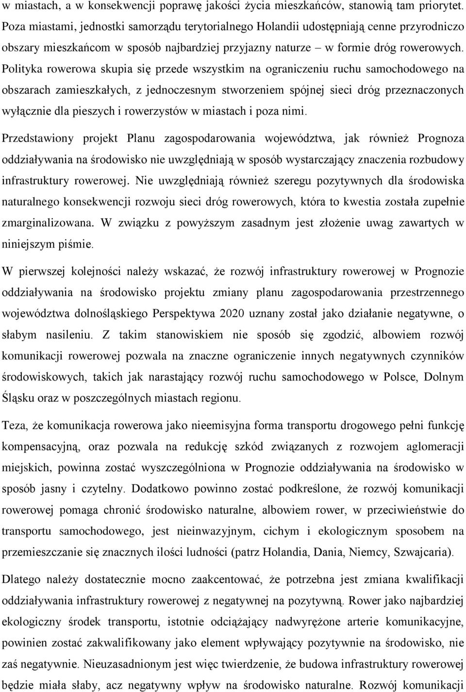 Polityka rowerowa skupia się przede wszystkim na ograniczeniu ruchu samochodowego na obszarach zamieszkałych, z jednoczesnym stworzeniem spójnej sieci dróg przeznaczonych wyłącznie dla pieszych i