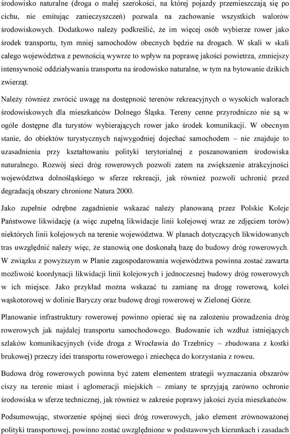 W skali w skali całego województwa z pewnością wywrze to wpływ na poprawę jakości powietrza, zmniejszy intensywność oddziaływania transportu na środowisko naturalne, w tym na bytowanie dzikich