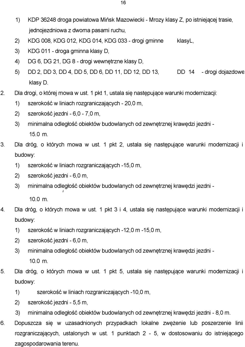 1 pkt 1, ustala się następujące warunki modernizacji: 1) szerokość w liniach rozgraniczających - 20,0 m, 2) szerokość jezdni - 6,0-7,0 m, 3) minimalna odległość obiektów budowlanych od zewnętrznej